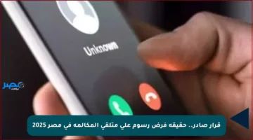 قرار صادر.. حقيقة فرض رسوم على متلقي المكالمة في مصر 2025
